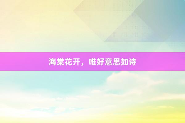 海棠花开，唯好意思如诗