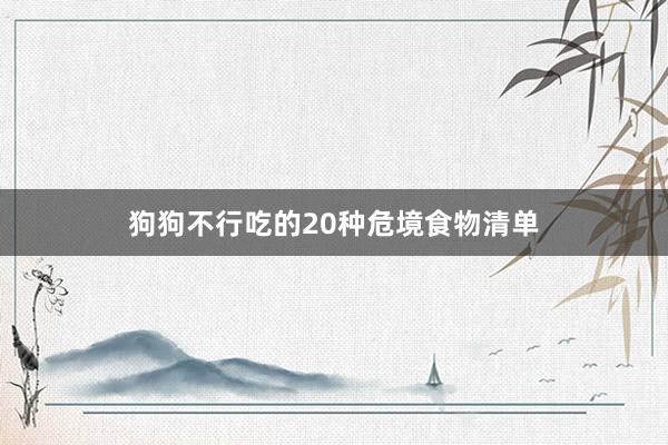 狗狗不行吃的20种危境食物清单